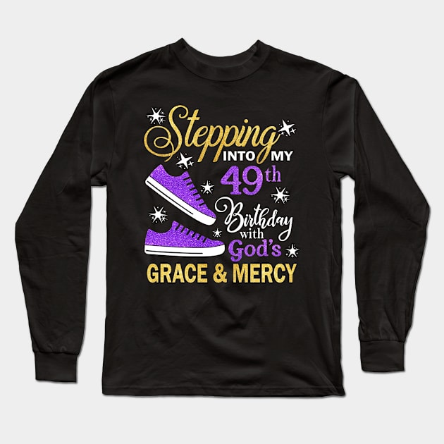 Stepping Into My 49th Birthday With God's Grace & Mercy Bday Long Sleeve T-Shirt by MaxACarter